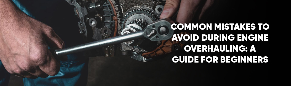 Common Mistakes to Avoid During Engine Overhauling A Guide for Beginners